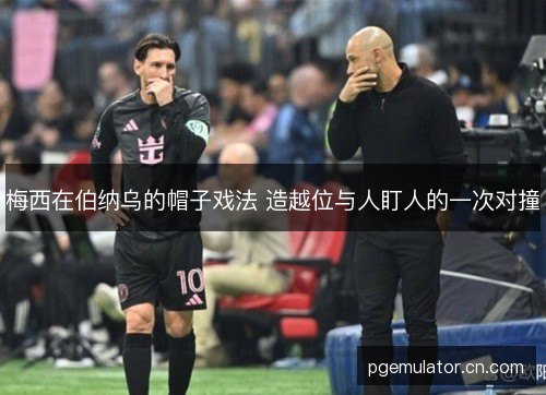 梅西在伯纳乌的帽子戏法 造越位与人盯人的一次对撞 梅西在伯纳乌的帽子戏法 造越位与人盯人的一次对撞